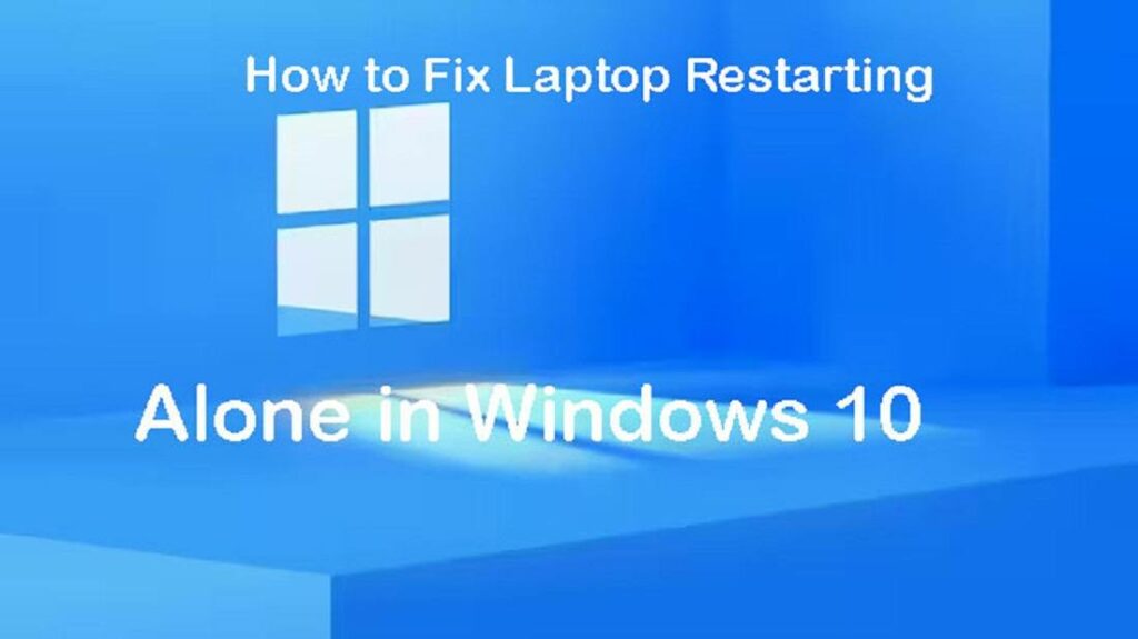 How to Fix Laptop Restarting Alone in Windows 10