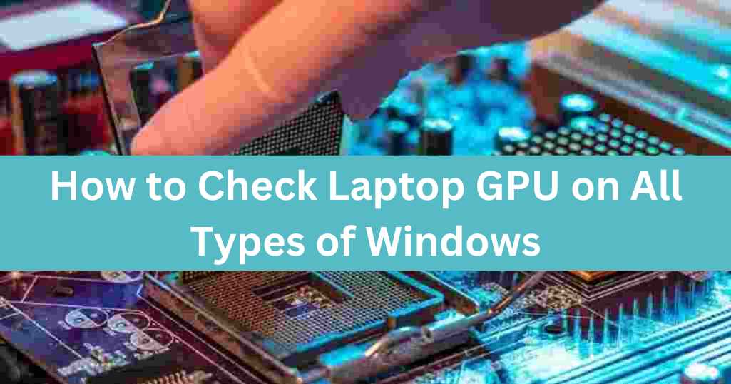 How to Check Laptop GPU on All Types of Windows