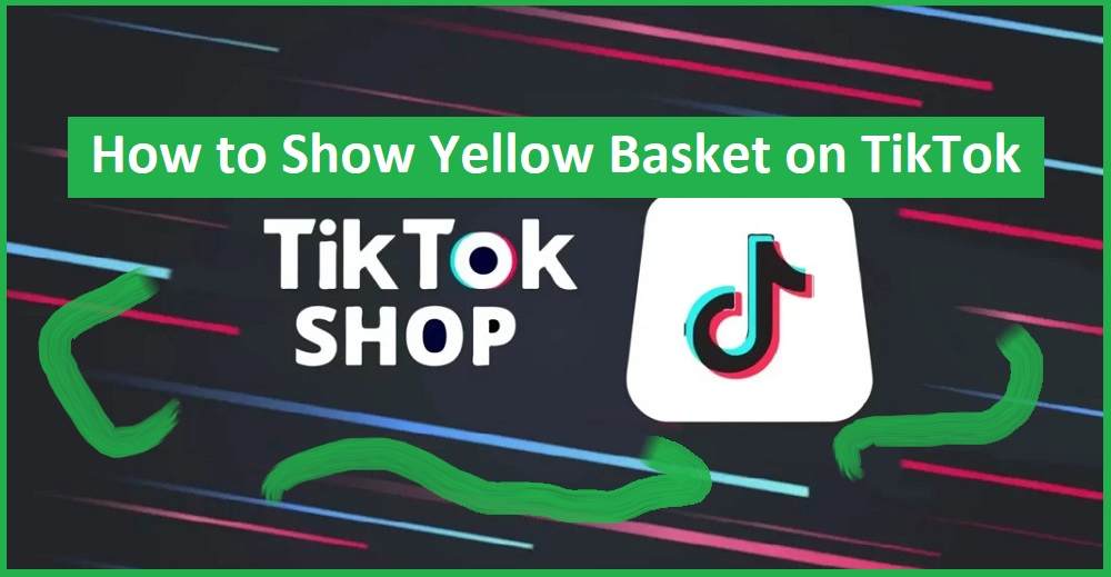 How to Show Yellow Basket on TikTok
