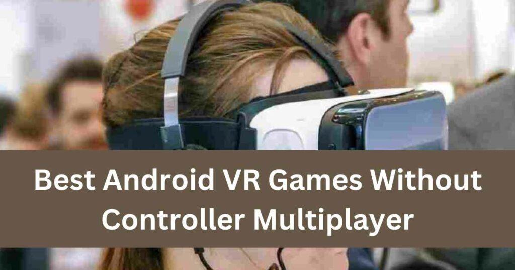 Best Android VR Games Without Controller Multiplayer