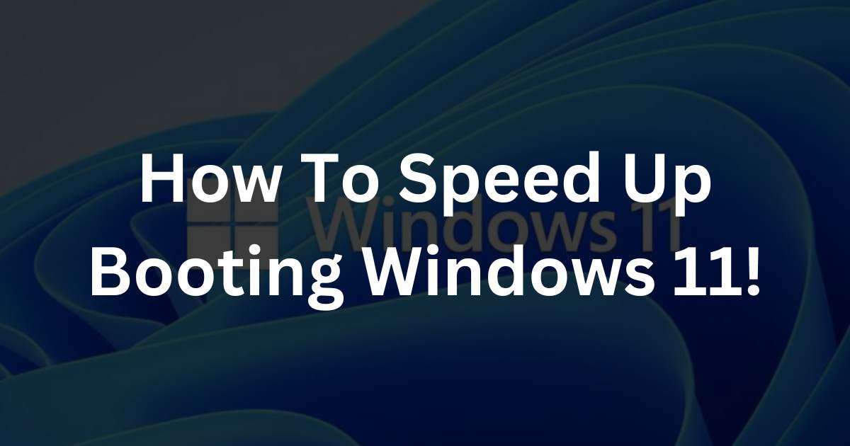 How To Speed ​​Up Booting Windows 11!